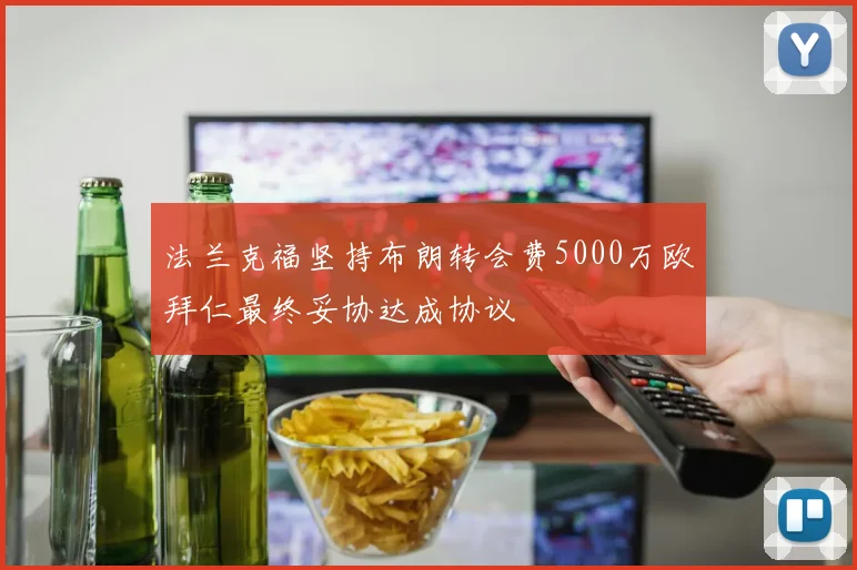 法兰克福坚持布朗转会费5000万欧拜仁最终妥协达成协议