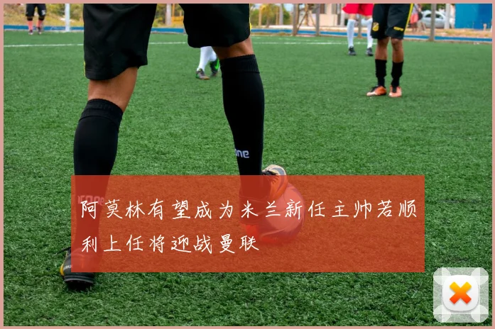 阿莫林有望成为米兰新任主帅若顺利上任将迎战曼联